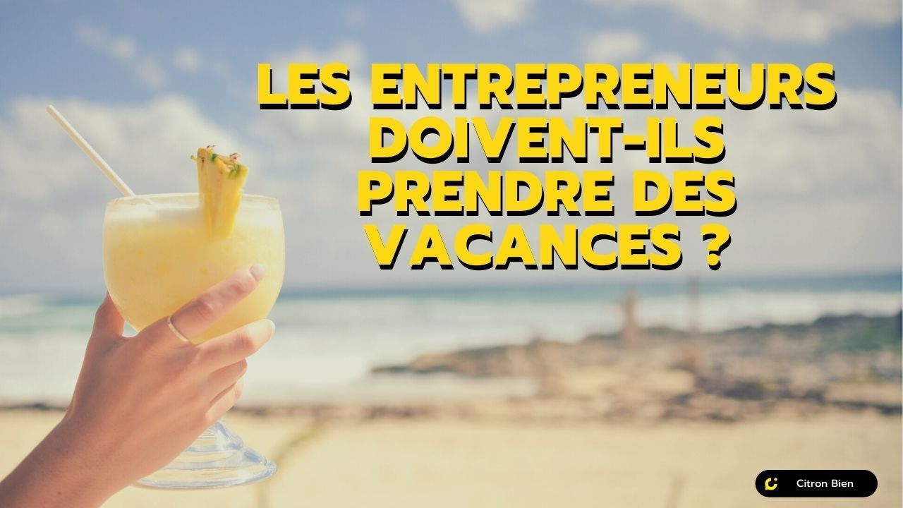 Les entrepreneurs doivent-ils prendre des vacances ?
