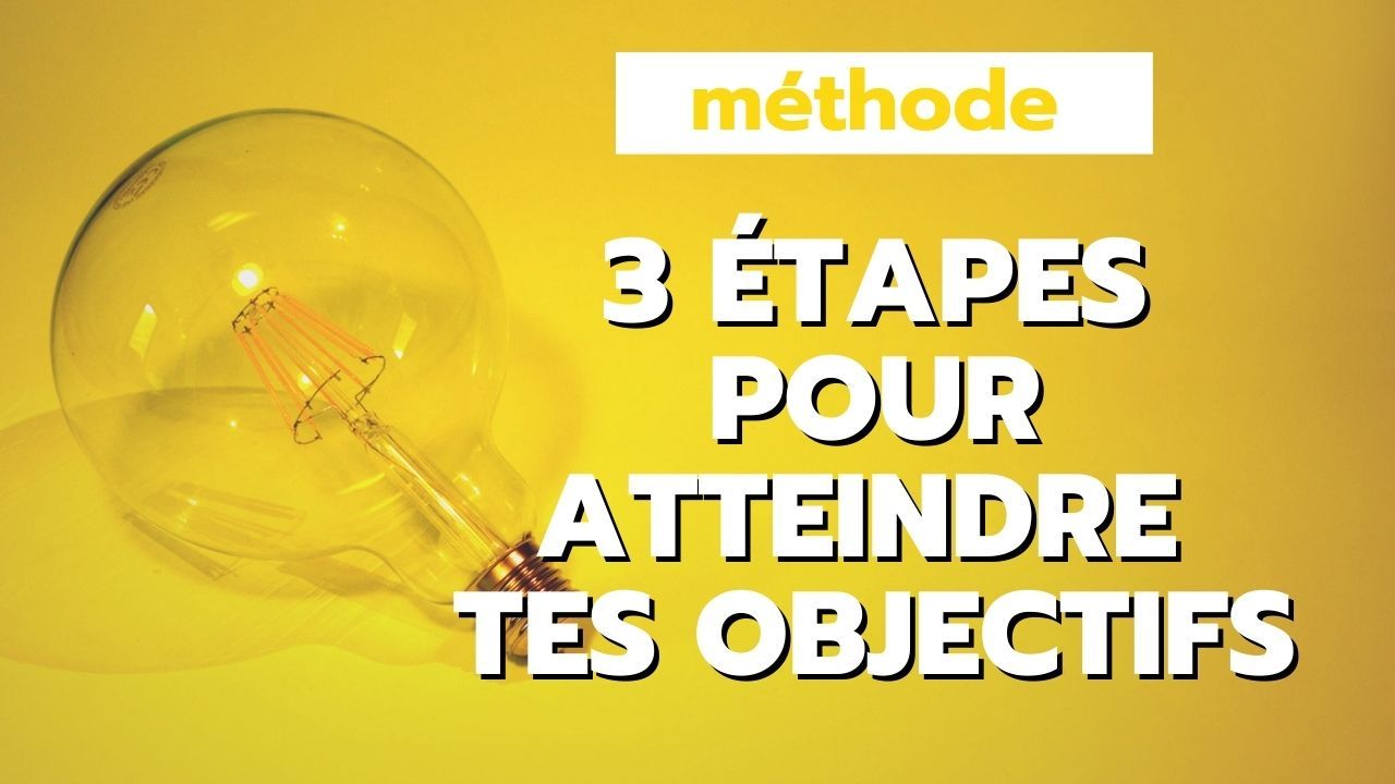 3 étapes pour atteindre tes objectifs {MÉTHODE}