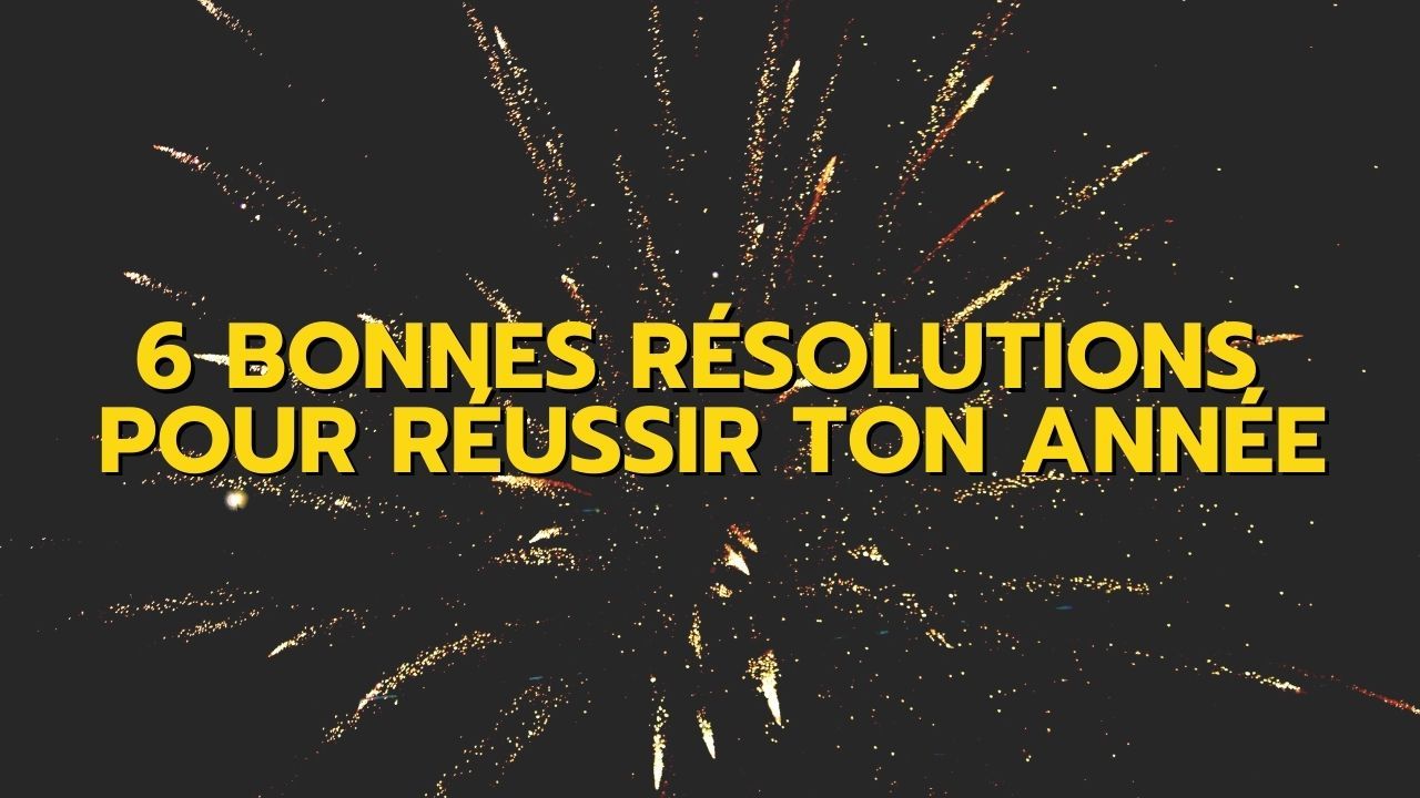 6 bonnes résolutions pour réussir ton année !