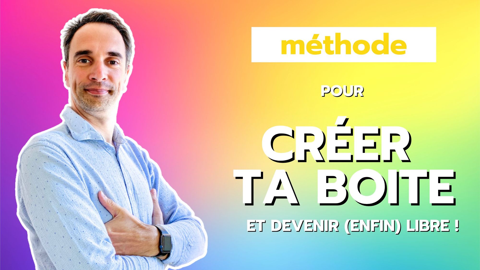 Ma méthode pour créer ta Boite... et créer un système qui te rend libre !