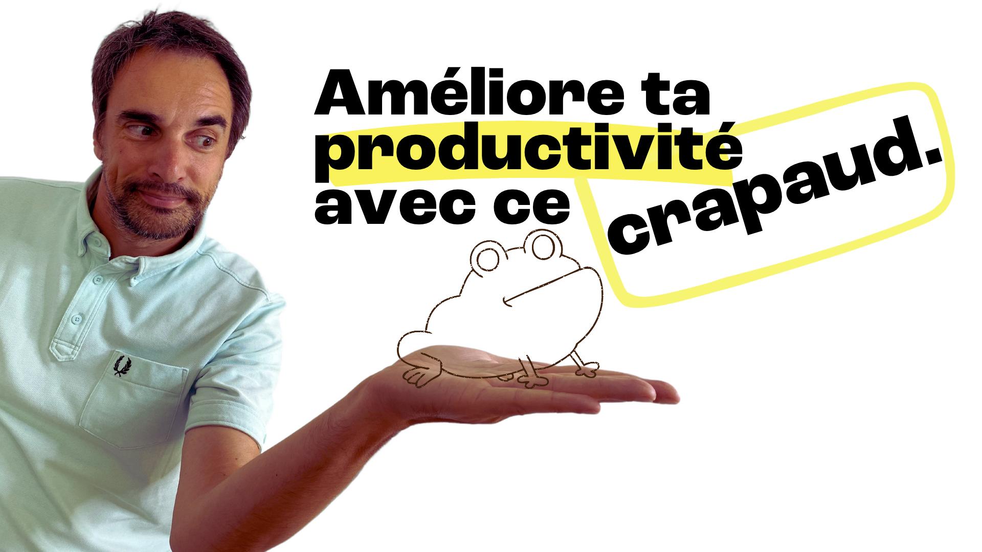 Avale ton crapaud, améliore ta productivité & deviens plus efficace !