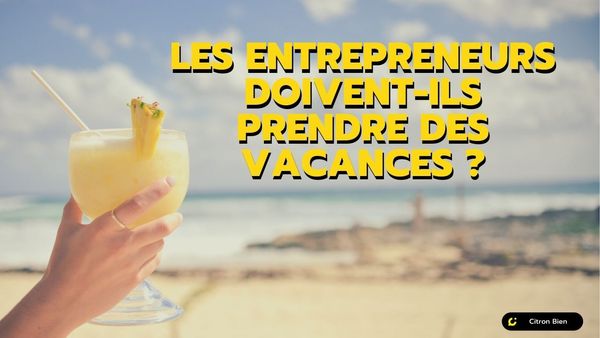 Les entrepreneurs doivent-ils prendre des vacances ?