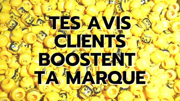 Tu gagnerais à travailler sur tes avis clients... pour booster ta Marque !