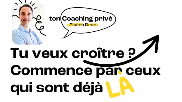 💌 Coaching Privé : Tu veux croître ? Commence par ceux qui sont déjà là.